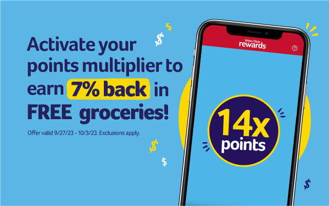 Activate your points multiplier to earn 7% back in FREE groceries! 14x points. Offer valid 9/27/23-10/3/23. Exclusions apply.