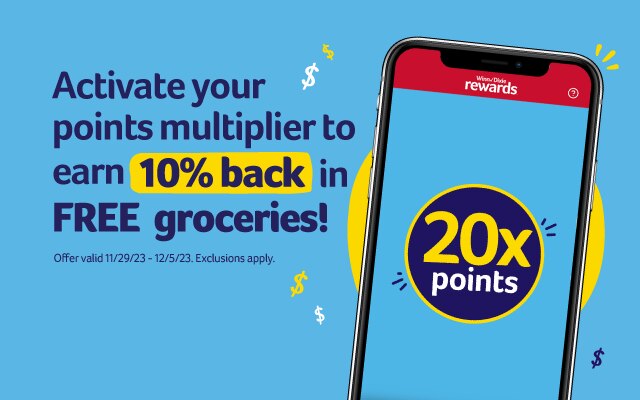 Activate your points multiplier to earn 10% back in FREE groceries. 20x points. Activate now. Offer valid 11/29/23-12/5/23. Exclusions apply.