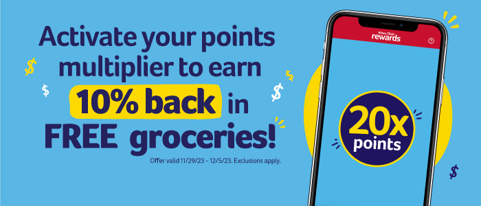 Activate your points multiplier to earn 10% back in FREE groceries. 20x points. Activate now. Offer valid 11/29/23-12/5/23. Exclusions apply.